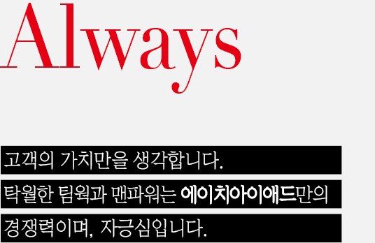 Always, 고객의 가치만을 생각합니다. 탁월한 팀웍과 맨파워는 에이치아이애드만의 경쟁력이며, 자긍심입니다.